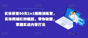 实体获客90天1v1陪跑训练营，实体同城红利崛起，带你破圈，掌握实战内容打法-一号资源库