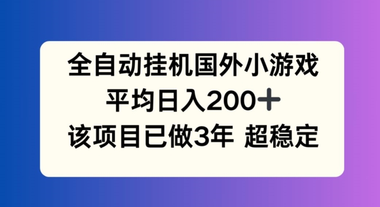 全自动挂机国外小游戏，平均日入200+，此项目已经做了3年 稳定持久【揭秘】-一号资源库