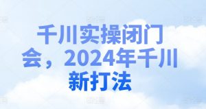 千川实操闭门会,2024年千川新打法-一号资源库