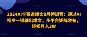 2024AI全赛道爆文8月特训营：通过AI指令一键输出爆文，多平台矩阵发布，轻松月入3W【揭秘】-一号资源库