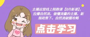 主播运营线上陪跑课【8月新课】，拉爆自然流，做懂流量的主播，新规政策下，自然流破圈攻略-一号资源库