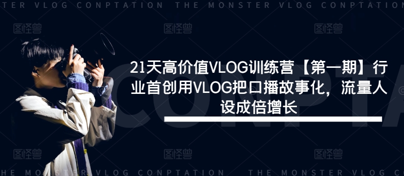 21天高价值VLOG训练营【第一期】行业首创用VLOG把口播故事化，流量人设成倍增长-一号资源库