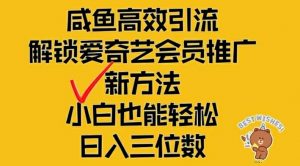 闲鱼高效引流，解锁爱奇艺会员推广新玩法，小白也能轻松日入三位数【揭秘】-一号资源库