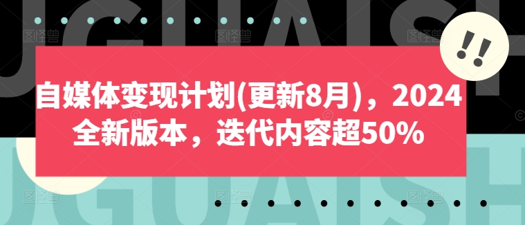 自媒体变现计划(更新8月)，2024全新版本，迭代内容超50%-一号资源库