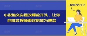 小说推文实操改爆款开头，让你的推文视频更容易成为爆款-一号资源库