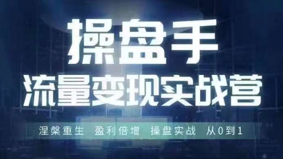 操盘手流量实战变现营6月28-30号线下课，涅槃重生 盈利倍增 操盘实战 从0到1-一号资源库