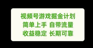 视频号游戏掘金计划，简单上手自带流量，收益稳定长期可靠【揭秘】-一号资源库