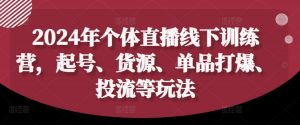 2024年个体直播训练营，起号、货源、单品打爆、投流等玩法-一号资源库