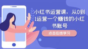 小红书运营课，从0到1运营一个赚钱的小红书账号-一号资源库