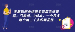零基础闲鱼运营卖家篇系统课程，门槛低，0成本，一个月多赚个两三千多的零花钱-一号资源库