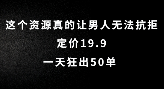 这个资源真的让男人无法抗拒，定价19.9.一天狂出50单【揭秘】-一号资源库