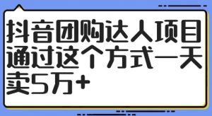 抖音团购达人项目，通过这个方式一天卖5万+【揭秘】-一号资源库