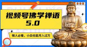 视频号佛学禅语5.0，纯原创视频，每天1-2小时，保底月入过W，适合宝妈、上班族、大学生【揭秘】-一号资源库