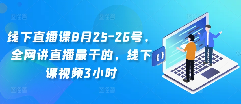 线下直播课8月25-26号，全网讲直播最干的，线下课视频3小时-一号资源库