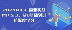 2024AIGC商业实战MJ+SD，从0基础到进阶深度学习-一号资源库