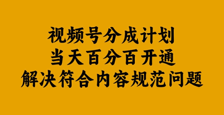 视频号分成计划当天百分百开通解决符合内容规范问题【揭秘】-一号资源库
