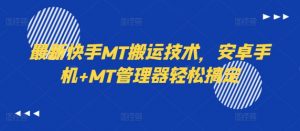 最新快手MT搬运技术，安卓手机+MT管理器轻松搞定-一号资源库