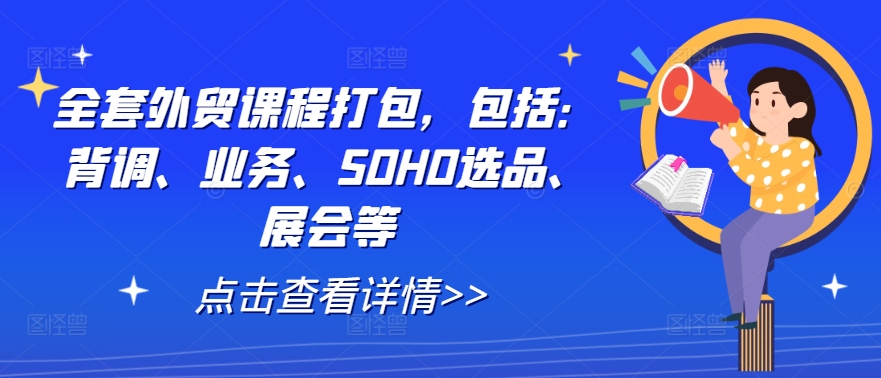 全套外贸课程打包，包括：背调、业务、SOHO选品、展会等-一号资源库