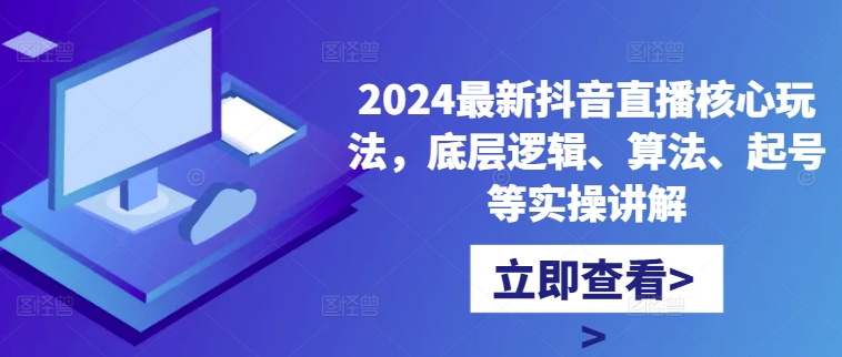 2024最新抖音直播核心玩法，底层逻辑、算法、起号等实操讲解-一号资源库