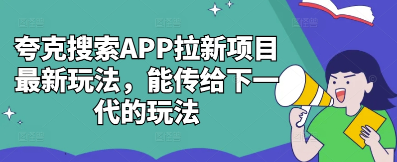 夸克搜索APP拉新项目最新玩法，能传给下一代的玩法-一号资源库