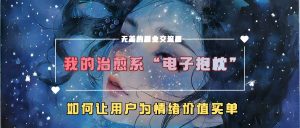 我的治愈系“电子抱枕”，如何让用户为情绪价值买单【揭秘】-一号资源库