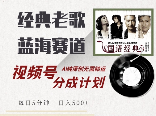 最新经典老歌赛道，视频号分成计划收益拿到手软，AI纯原创，无需搬运每天5分钟，日入500+-一号资源库