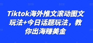 Tiktok海外推文滚动图文玩法+今日话题玩法，教你出海赚美金-一号资源库