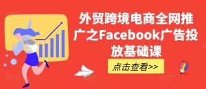 外贸跨境电商全网推广之Facebook广告投放基础课-一号资源库