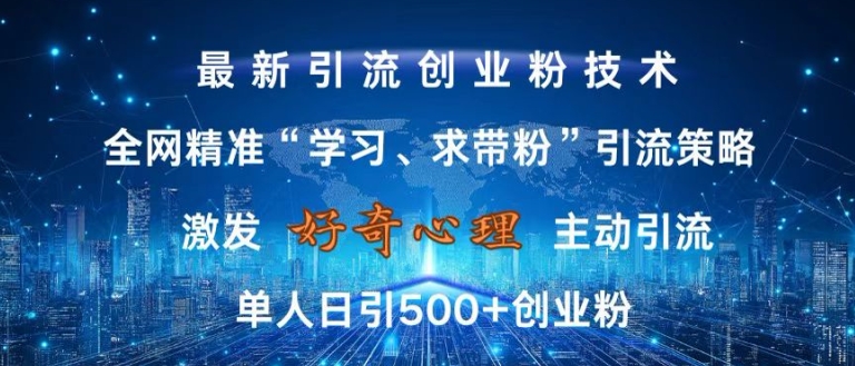 激发好奇心，全网精准‘学习、求带粉’引流技术，无封号风险，单人日引500+创业粉【揭秘】-一号资源库