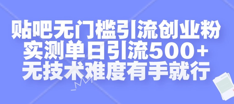 贴吧无门槛引流创业粉，实测单日引流500+，无技术难度有手就行【揭秘】-一号资源库