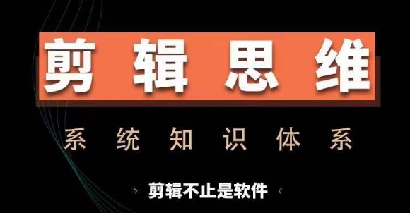 剪辑思维系统课，从软件到思维，系统学习实操进阶，从讲故事到剪辑技巧全覆盖-一号资源库