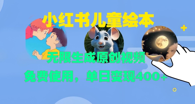 小红书儿童绘本，无限生成原创视频，免费使用，单日变现400+-一号资源库