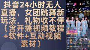 DY 24小时无人直播,女团跳舞新玩法,礼物收不停(含开播视频教程+软件+互动视频素材)【揭秘】-一号资源库