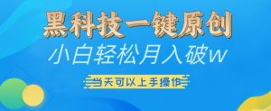 黑科技一键原创小白轻松月入破w,三当天可以上手操作【揭秘】-一号资源库
