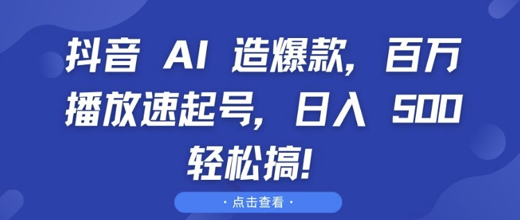 抖音 AI 造爆款，百万播放速起号，日入5张 轻松搞【揭秘】-一号资源库