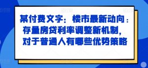 某付费文章:楼市最新动向,存量房贷利率调整新机制,对于普通人有哪些优势策略-一号资源库