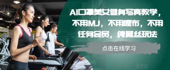 AI口罩美女健身写真教学，不用MJ，不用哩布，不用任何会员，纯屌丝玩法-一号资源库