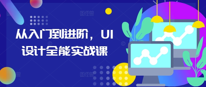 从入门到进阶，UI设计全能实战课-一号资源库