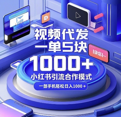 视频代发，一单5块，小红书引流合作模式，一部手机轻松日入多张【揭秘】-一号资源库