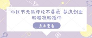 小红书无限评论不屏蔽 截流创业粉精准粉插件-一号资源库