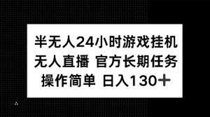 半无人24小时游戏挂JI，官方长期任务，操作简单 日入130+【揭秘】-一号资源库