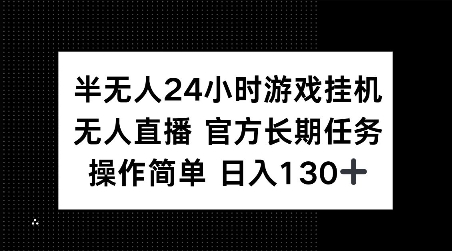 半无人24小时游戏挂JI，官方长期任务，操作简单 日入130+【揭秘】-一号资源库