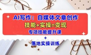 AI写作:自媒体文章创作全方位教学课,技能提升+实操训练-一号资源库