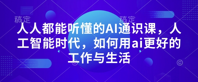 人人都能听懂的AI通识课，人工智能时代，如何用ai更好的工作与生活-一号资源库