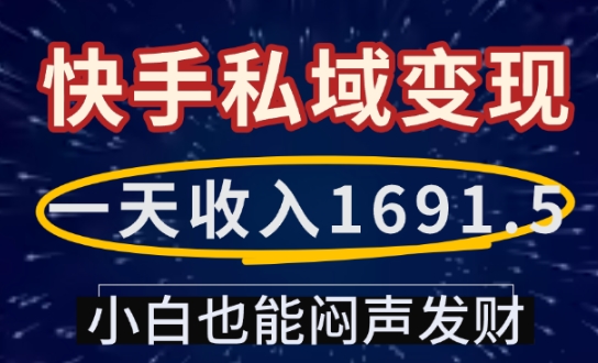 一天收入1691.5，快手私域变现，小白也能闷声发财-一号资源库