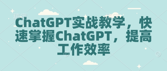 ChatGPT实战教学，快速掌握ChatGPT，提高工作效率-一号资源库