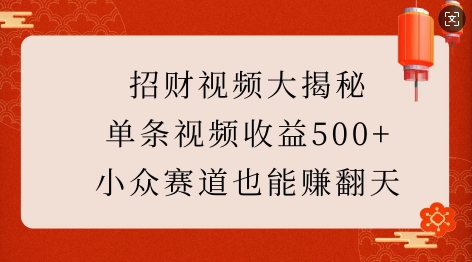 招财视频大揭秘：单条视频收益500+，小众赛道也能挣翻天!-一号资源库