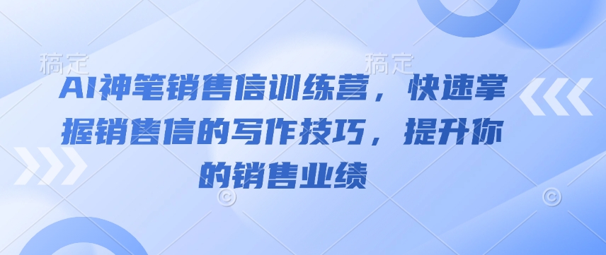 AI神笔销售信训练营，快速掌握销售信的写作技巧，提升你的销售业绩-一号资源库