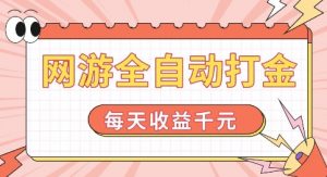 网游全自动打金，每天收益1k+ 简单有手就行【揭秘】-一号资源库