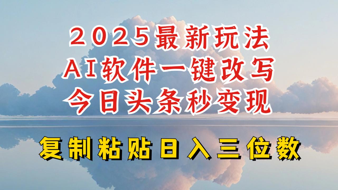 今日头条2025最新升级玩法，AI软件一键写文，轻松日入三位数纯利，小白也能轻松上手-一号资源库